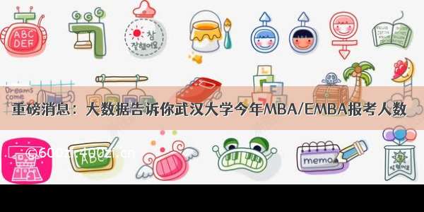 重磅消息：大数据告诉你武汉大学今年MBA/EMBA报考人数