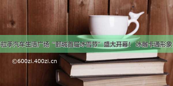 8月3日手拉手汽车生活广场“鄄城首届冰雪节”盛大开幕！ 冰雕卡通形象“萌翻天”