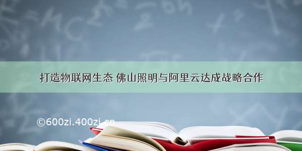 打造物联网生态 佛山照明与阿里云达成战略合作