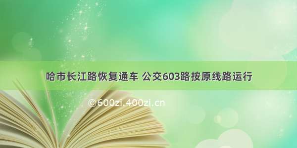 哈市长江路恢复通车 公交603路按原线路运行