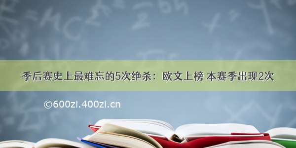 季后赛史上最难忘的5次绝杀：欧文上榜 本赛季出现2次