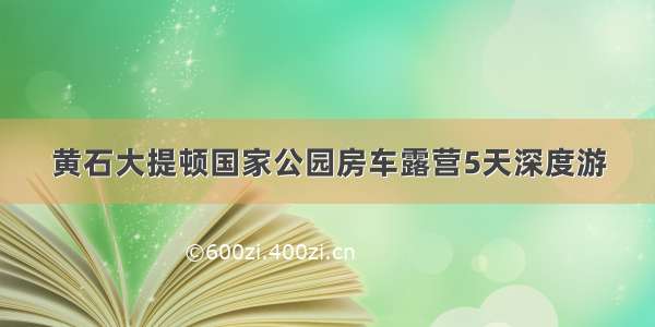 黄石大提顿国家公园房车露营5天深度游