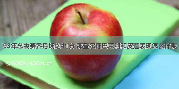 93年总决赛乔丹场均41分 那查尔斯巴克利和皮蓬表现怎么样呢