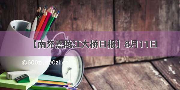 【南充嘉陵江大桥日报】8月11日