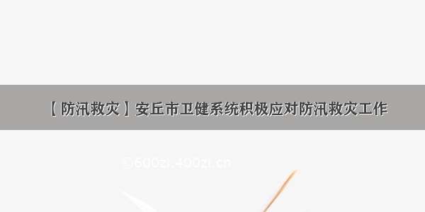 【防汛救灾】安丘市卫健系统积极应对防汛救灾工作