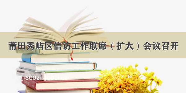 莆田秀屿区信访工作联席（扩大）会议召开