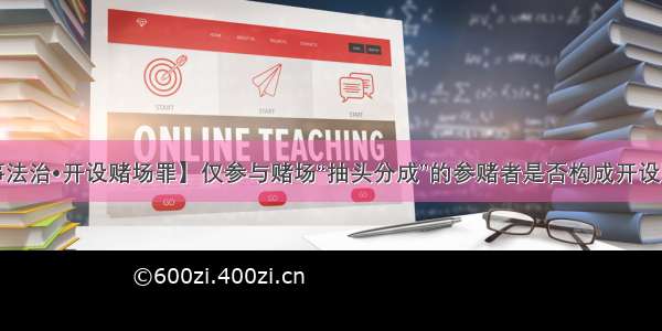 【刑事法治•开设赌场罪】仅参与赌场“抽头分成”的参赌者是否构成开设赌场罪？