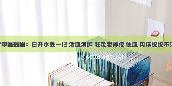 老中医提醒：白开水丢一把 活血消肿 赶走老痔疮 便血 肉球统统不见！