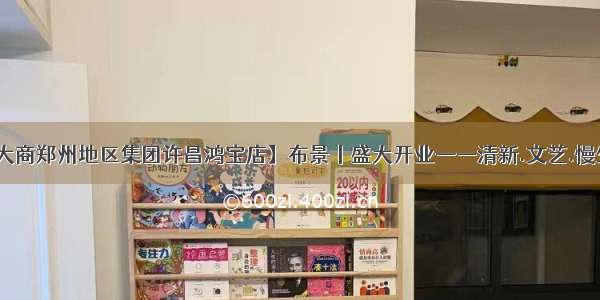 【大商郑州地区集团许昌鸿宝店】布景丨盛大开业——清新.文艺.慢生活