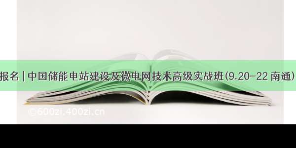 报名 | 中国储能电站建设及微电网技术高级实战班(9.20-22 南通)