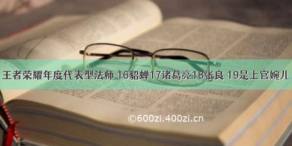 王者荣耀年度代表型法师 16貂蝉17诸葛亮18张良 19是上官婉儿