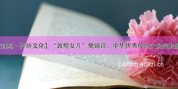 【鹤岗市教育局·传统文化】“敦煌女儿”樊锦诗：中华优秀传统文化是我们自信的源头