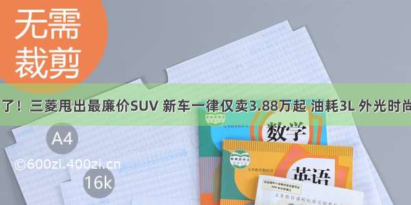 小日本要翻身了！三菱甩出最廉价SUV 新车一律仅卖3.88万起 油耗3L 外光时尚秒杀奥迪Q5！