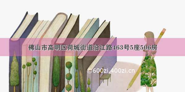 佛山市高明区荷城街道沿江路463号5座506房