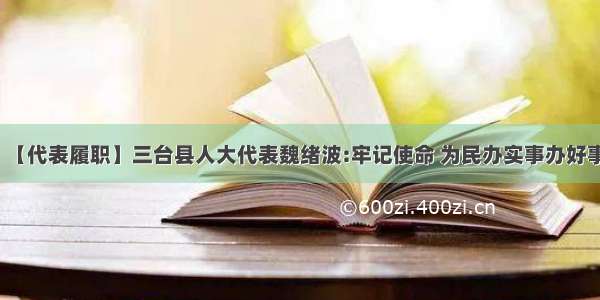 【代表履职】三台县人大代表魏绪波:牢记使命 为民办实事办好事