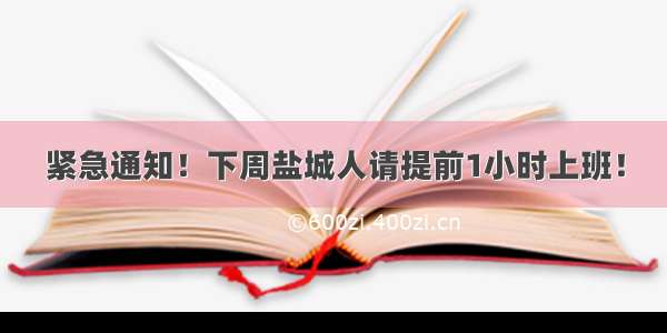 紧急通知！下周盐城人请提前1小时上班！