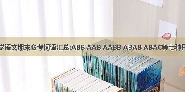 小学语文期末必考词语汇总:ABB AAB AABB ABAB ABAC等七种形式