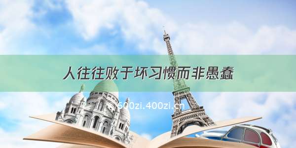 人往往败于坏习惯而非愚蠢