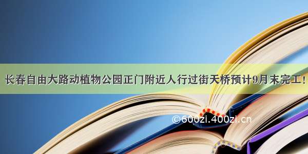 长春自由大路动植物公园正门附近人行过街天桥预计9月末完工！