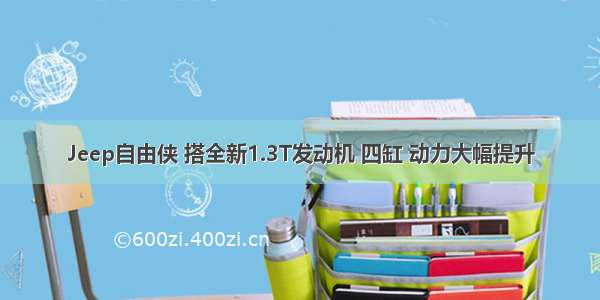 Jeep自由侠 搭全新1.3T发动机 四缸 动力大幅提升