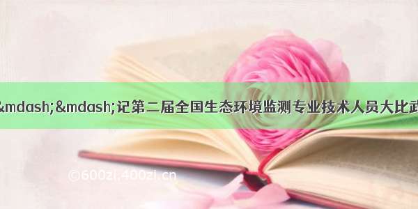 海纳百川 追求卓越——记第二届全国生态环境监测专业技术人员大比武上海市选拔考核比