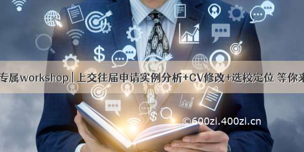 交大专属workshop | 上交往届申请实例分析+CV修改+选校定位 等你来约！