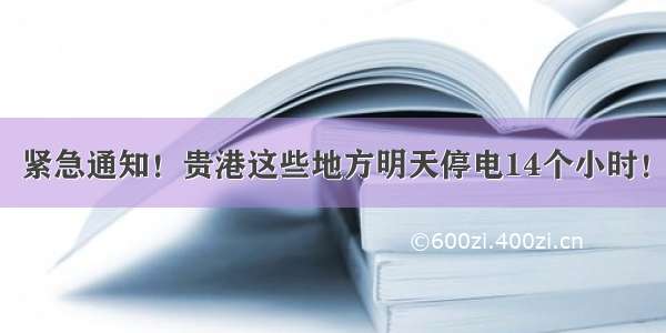 紧急通知！贵港这些地方明天停电14个小时！