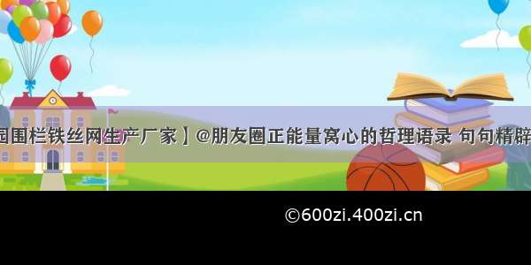 【公园围栏铁丝网生产厂家】@朋友圈正能量窝心的哲理语录 句句精辟有深意