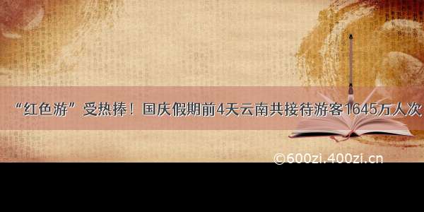 “红色游”受热捧！国庆假期前4天云南共接待游客1645万人次