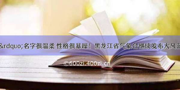 台风“玲玲”名字很温柔 性格很暴躁！黑龙江省气象台继续发布大风蓝色预警 省内多趟