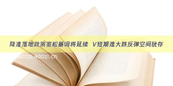 降准落地政策宽松基调将延续  V短期难大跌反弹空间犹存