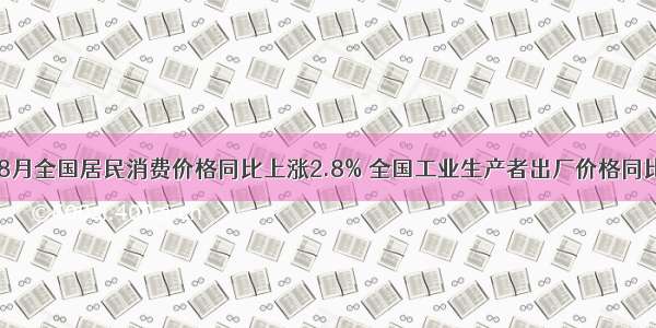 鲁股电报 | 8月全国居民消费价格同比上涨2.8% 全国工业生产者出厂价格同比下降0.8%