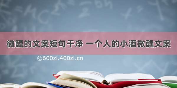 微醺的文案短句干净 一个人的小酒微醺文案