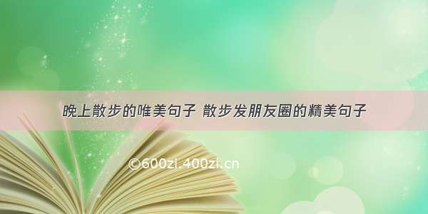 晚上散步的唯美句子 散步发朋友圈的精美句子