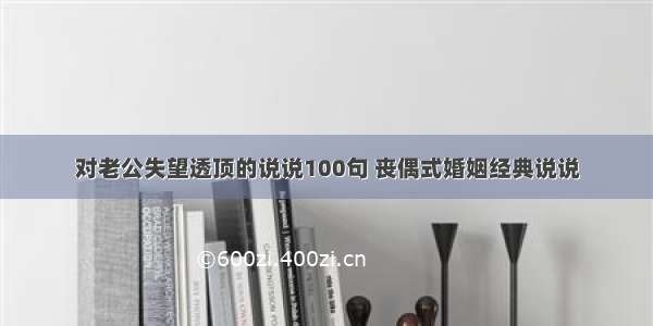 对老公失望透顶的说说100句 丧偶式婚姻经典说说