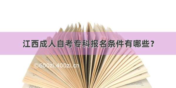 江西成人自考专科报名条件有哪些？