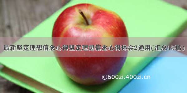 最新坚定理想信念心得坚定理想信念心得体会2通用(汇总19篇)