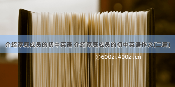 介绍家庭成员的初中英语 介绍家庭成员的初中英语作文(二篇)