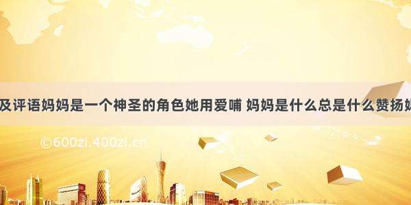 我的妈吗及评语妈妈是一个神圣的角色她用爱哺 妈妈是什么总是什么赞扬妈妈(八篇)