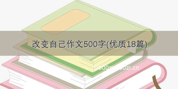 改变自己作文500字(优质18篇)