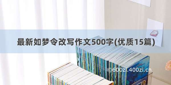 最新如梦令改写作文500字(优质15篇)