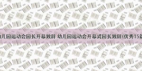 幼儿园运动会园长开幕致辞 幼儿园运动会开幕式园长致辞(优秀15篇)