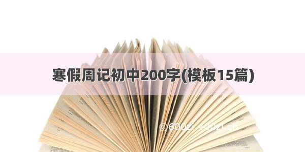 寒假周记初中200字(模板15篇)