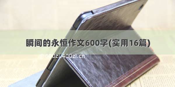 瞬间的永恒作文600字(实用16篇)