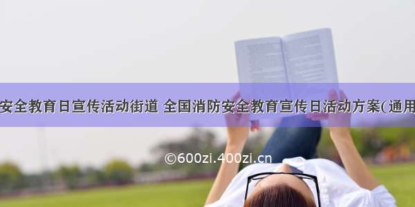 全国安全教育日宣传活动街道 全国消防安全教育宣传日活动方案(通用9篇)