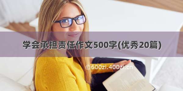 学会承担责任作文500字(优秀20篇)