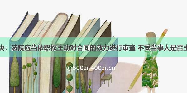 最高院裁决：法院应当依职权主动对合同的效力进行审查 不受当事人是否主张的限制