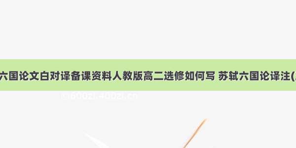 苏轼六国论文白对译备课资料人教版高二选修如何写 苏轼六国论译注(五篇)