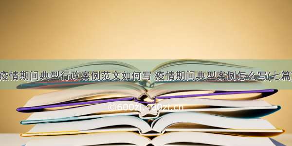 疫情期间典型行政案例范文如何写 疫情期间典型案例怎么写(七篇)