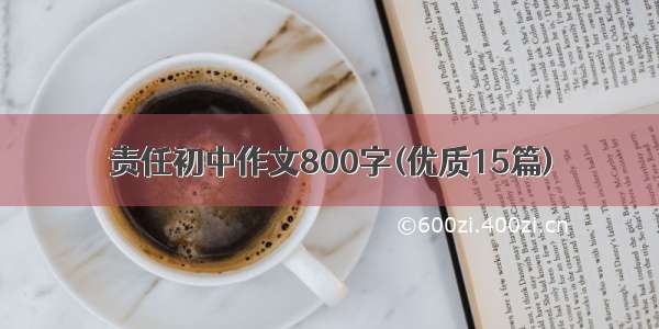 责任初中作文800字(优质15篇)